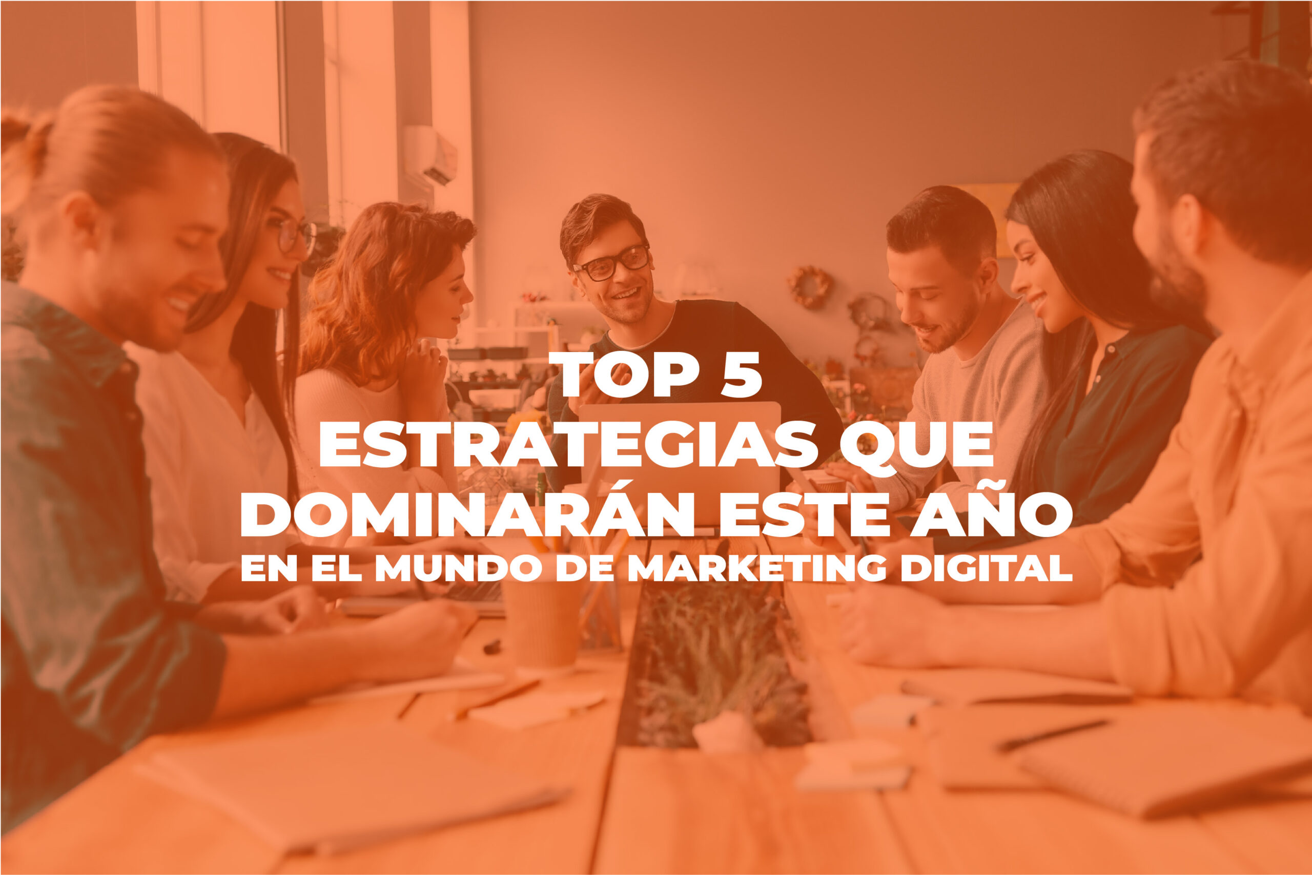 marketing - Cover  Blog TOP 5 ESTRATEGIAS QUE DOMINARAN ESTE ANO EN EL MUNDO DEL MARKETING DIGITAL Mesa de trabajo 1 scaled - Top 5 estrategias de marketing digital que dominarán este año